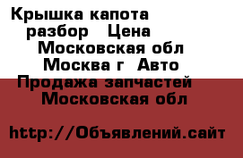 Крышка капота Ford Transit разбор › Цена ­ 6 500 - Московская обл., Москва г. Авто » Продажа запчастей   . Московская обл.